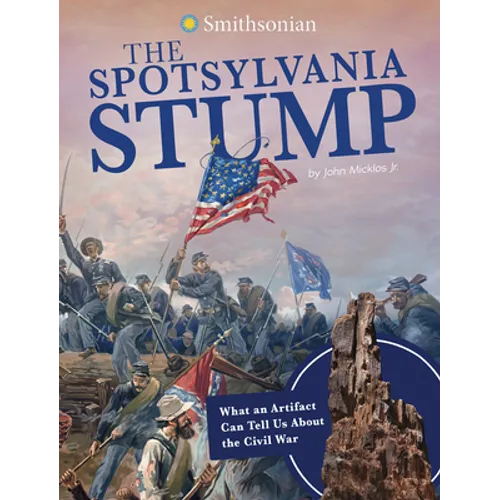 The Spotsylvania Stump: What an Artifact Can Tell Us about the Civil War