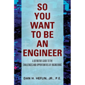 So You Want to Be an Engineer: A Definitive Guide to the Challenges and Opportunities of Engineering