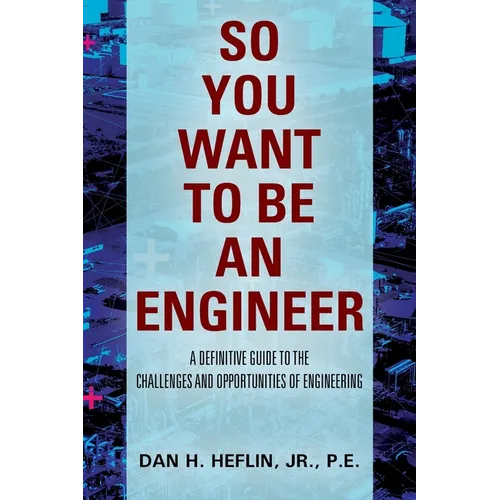 So You Want to Be an Engineer: A Definitive Guide to the Challenges and Opportunities of Engineering