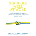 Struggle Well at Work: Positive Mental Health Strategies for a Flourishing Workforce