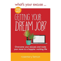 What's Your Excuse for not Getting Your Dream Job?: Overcome your excuses and make your move to a happier working life