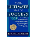 Your Ultimate Year of Success: 365 Secret Ways To Be A Better Leader, Get Ahead in Business, and Conquer Your World