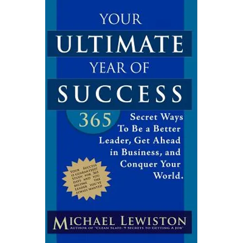Your Ultimate Year of Success: 365 Secret Ways To Be A Better Leader, Get Ahead in Business, and Conquer Your World