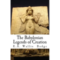 The Babylonian Legends of Creation