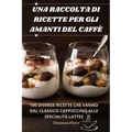 Una Raccolta Di Ricette Per Gli Amanti del Caffè