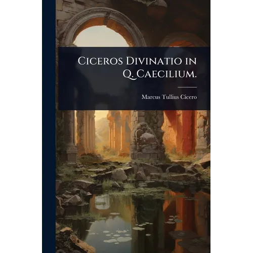 Ciceros Divinatio in Q. Caecilium.