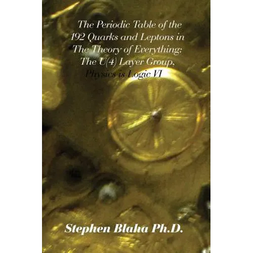 The Periodic Table of the 192 Quarks and Leptons in The Theory of Everything: The U(4) Layer Group, Physics is Logic VI
