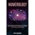 Numerology: Master and Design Your Perfect Life by Combining Numbers, Astrology, and Tarot to Unlock Your Happiness and Destiny (Learn Relationships a