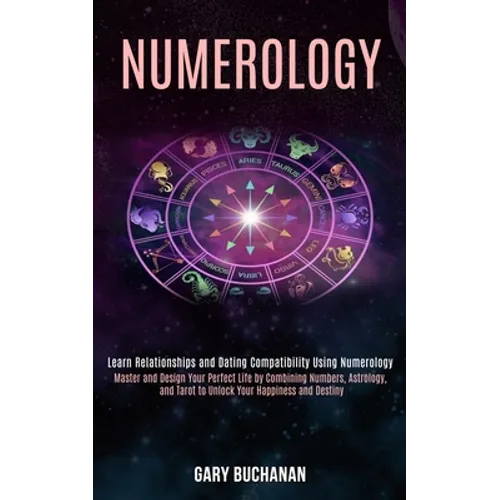 Numerology: Master and Design Your Perfect Life by Combining Numbers, Astrology, and Tarot to Unlock Your Happiness and Destiny (Learn Relationships a