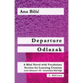 Departure / Odlazak: A Mini Novel with Vocabulary Section for Learning Croatian, Level 3: Advanced = B1 - Intermediate Mid/High, 2. Edition