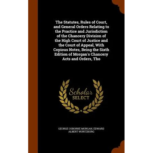 The Statutes, Rules of Court, and General Orders Relating to the Practice and Jurisdiction of the Chancery Division of the High Court of Justice and t