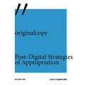 Originalcopy: Post-Digital Strategies of Appropriation