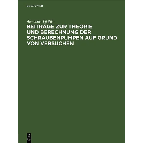 Beiträge Zur Theorie Und Berechnung Der Schraubenpumpen Auf Grund Von Versuchen: (Mitteilungen Aus Der Versuchsanstalt Des Hydraulischen Instituts Der