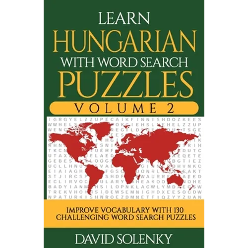 Learn Hungarian with Word Search Puzzles Volume 2: Learn Hungarian Language Vocabulary with 130 Challenging Bilingual Word Find Puzzles for All Ages