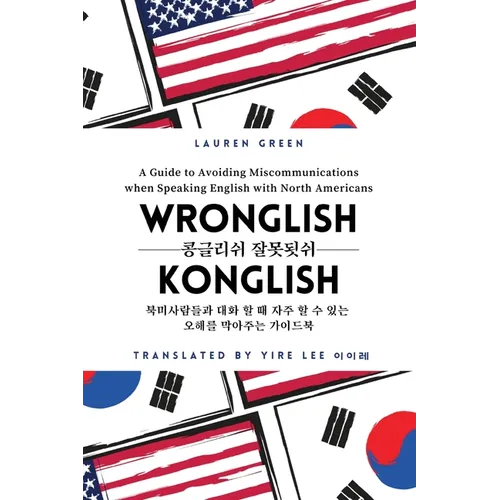 Wronglish Konglish / 콩글리쉬 잘못됫쉬: A Guide to Avoiding Miscommunications when Speaking English wi
