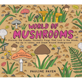 World of Mushrooms: Discover the Freaky, Fantastic Fungi That Lurk in the Woods, Pop Up in Lawns, and Sneak Around Underground