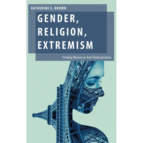 Gender, Religion, Extremism: Finding Women in Anti-Radicalization