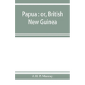 Papua: or, British New Guinea