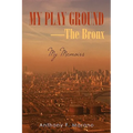 My Play Ground-The Bronx: My Memoirs
