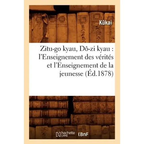 Zitu-Go Kyau, Dô-Zi Kyau: l'Enseignement Des Vérités Et l'Enseignement de la Jeunesse (Éd.1878)