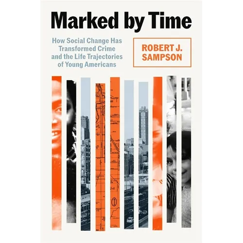 Marked by Time: How Social Change Has Transformed Crime and the Life Trajectories of Young Americans