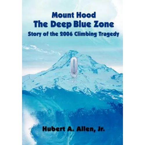 Mount Hood The Deep Blue Zone Story of the 2006 Climbing Tragedy