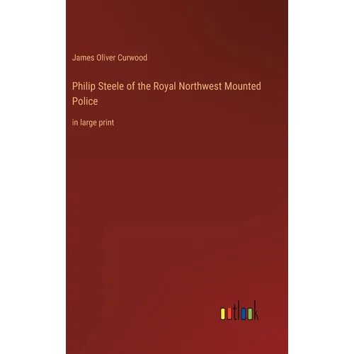 Philip Steele of the Royal Northwest Mounted Police: in large print
