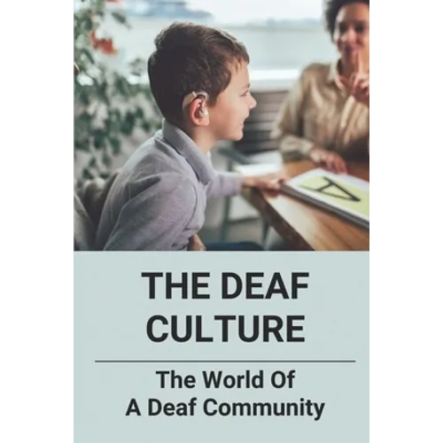 The Deaf Culture: The World Of A Deaf Community: Deaf Culture And Community