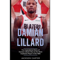Damian Lillard: The Inspirational Story of Damian Lillard's Rise to the Most Explosive Player in the NBA