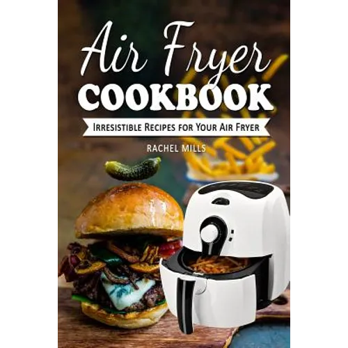 Air Fryer Cookbook: Irresistible Recipes for Your Air Fryer