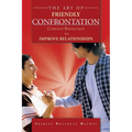 The Art of Friendly Confrontation: Conflict Resolution to Improve Relationships