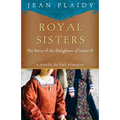 Royal Sisters: A Novel of the Stuarts: The Story of the Daughters of James II