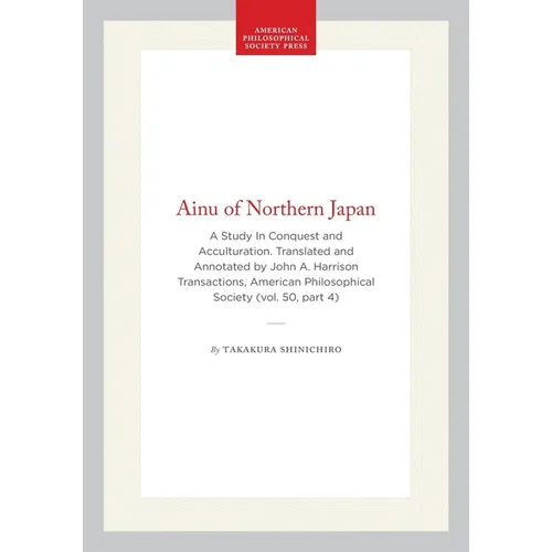 Ainu of Northern Japan: A Study in Conquest and Acculturation. Translated and Annotated by John A. Harrison Transactions, American Philosophical Socie