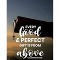 Every Good & Perfect Gift Is From Above Coloring Book: Christian Coloring Book For Adults, Stress Relieving and Calming Designs To Color With Bible Ve