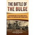 The Battle of the Bulge: A Captivating Guide to the Largest Battle Fought by the American Army in World War II