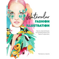 Watercolor Fashion Illustration: Step-By-Step Techniques for Illustrating Fashion and Figures in Watercolors