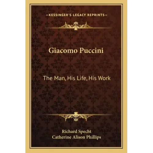 Giacomo Puccini: The Man, His Life, His Work