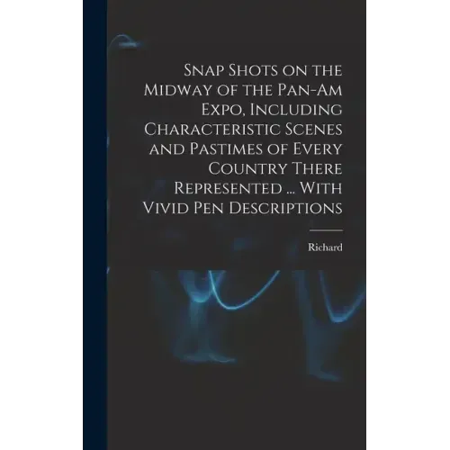 Snap Shots on the Midway of the Pan-Am Expo, Including Characteristic Scenes and Pastimes of Every Country There Represented ... With Vivid Pen Descri