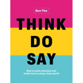 Think. Do. Say.: How to Seize Attention and Build Trust in a Busy, Busy World