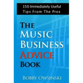 The Music Business Advice Book: 150 Immediately Useful Tips From The Pros
