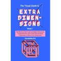 The Visual Guide To Extra Dimensions: The Physics Of The Fourth Dimension, Compactification, And Current And Upcoming Experiments