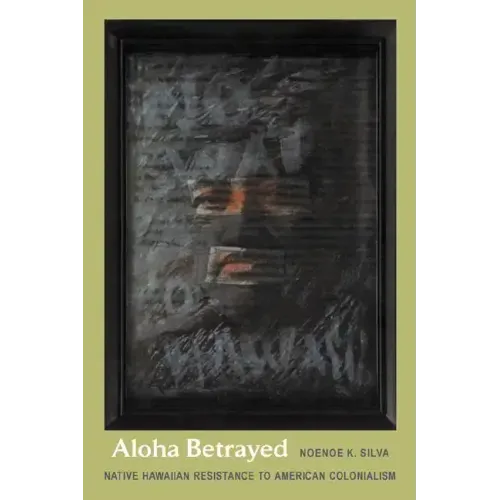 Aloha Betrayed: Native Hawaiian Resistance to American Colonialism