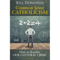 Common Sense Catholicism: How to Resolve Our Cultural Crisis