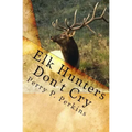 Elk Hunters Don't Cry: An Outdoor Collection