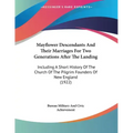 Mayflower Descendants And Their Marriages For Two Generations After The Landing: Including A Short History Of The Church Of The Pilgrim Founders Of Ne