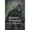 Big Foot or Sasquatch, I Believe