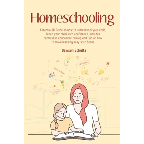 Homeschooling - Essential 101 Guide on how to Homeschool your child, Teach your child with confidence, includes curriculum education training and tips