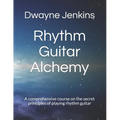 Rhythm Guitar Alchemy: A comprehensive course on the secret principles of playing rhythm guitar