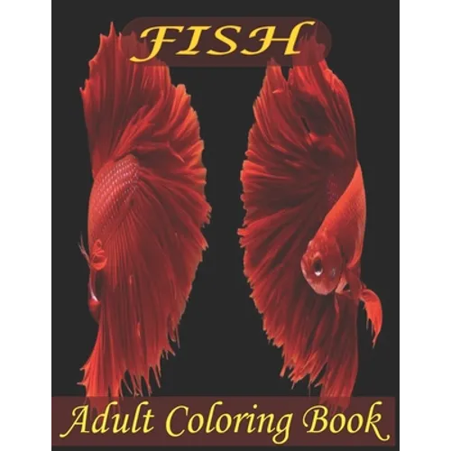 Fish Adult Coloring Book: Beautiful Fish Designs And An Amazing Fish Coloring Book For Adults Relaxation