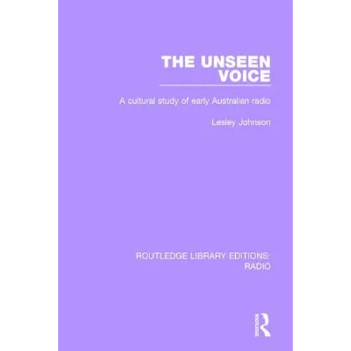 The Unseen Voice: A Cultural Study of Early Australian Radio